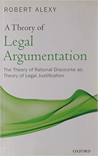 A Theory of Legal Argumentation The Theory of Rational Discourse as Theory of Legal Justification Revised ed. Edition