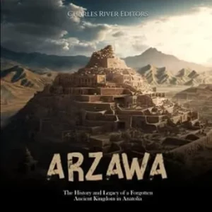 Arzawa The History and Legacy of a Forgotten Ancient Kingdom in Anatolia
